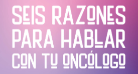 SEIS RAZONES PARA HABLAR CON TU ONCOLOGO