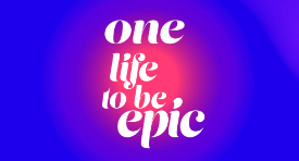 One life to be EPIC